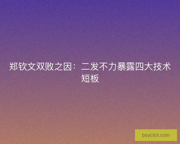 郑钦文双败之因：二发不力暴露四大技术短板